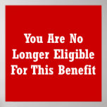 You Are No Longer Eligible For This Benefit Poster