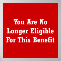 You Are No Longer Eligible For This Benefit Poster