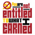 You Are Not Entitled to What I Earned