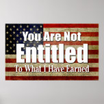 You are not Entitled to what I have Earned Print