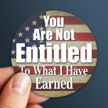 You are not Entitled to what I have Earned Round Sticker