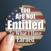 You are not Entitled to what I have Earned Round Sticker