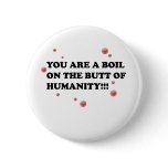 You Are The Boil On the Butt of Humanity buttons