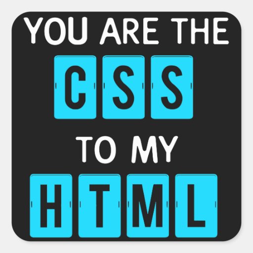 You are the CSS to my HTML Square Sticker Zazzle