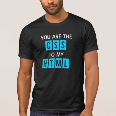 You are the CSS to my HTML T-shirt
