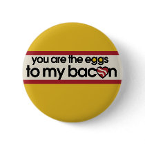 You are the eggs to my Bacon Buttons