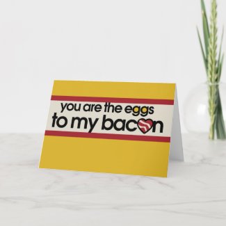 You are the eggs to my Bacon Card