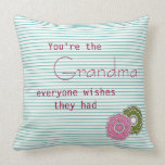 You Are the Grandma Everyone Wishes They Had pillows