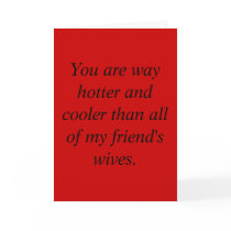 You are way hotter and cooler than all of my fr... cards