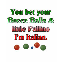 You bet your Bocce Balls And Little Pallino t-shirts