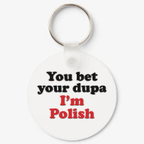 You Bet Your Dupa I'm Polish keychains