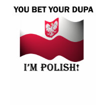 "You bet your dupa I'm Polish" Ladies T-Shirt by trifolic "You bet your dupa I'm Polish" Ladies T-Shirt