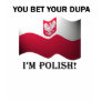 "You bet your dupa I'm Polish" Ladies T-Shirt