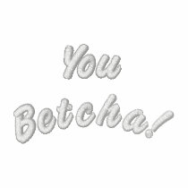 You Betcha! Embroidered Long Sleeve Polo embroidered shirts by jhimages You Betcha! Embroidered Long Sleeve Polo embroidered shirts