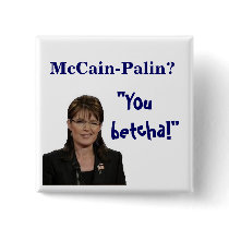 "You, betcha!", McCain-Palin? buttons by talliktok_katauyak "You, betcha!", McCain-Palin? buttons