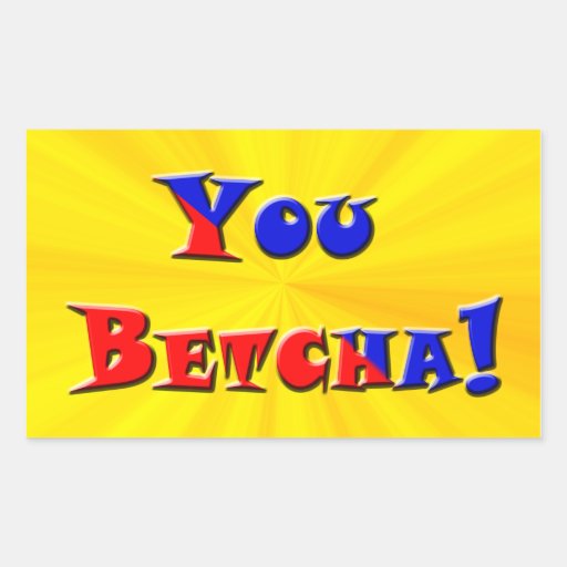 You Betcha! Rectangular Sticker Zazzle