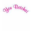 You Betcha! t-shirts