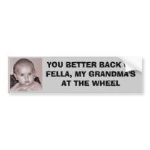 YOU BETTER BACK UP FELLA, MY GRANDMA'S bumper stickers by MsMary2U YOU BETTER BACK UP FELLA, MY GRANDMA'S bumper stickers