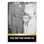 YOU BETTER SHOW UP WEDDING - FUNNY GREETING CARDS