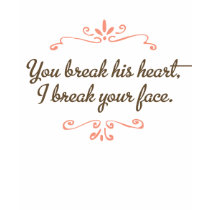 You Break His Heart, I Break Your Face T-Shirt by arncyn You Break His Heart, I Break Your Face T-Shirt
