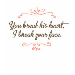 You Break His Heart, I Break Your Face T-Shirt