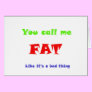 You call me FAT like it's a bad thing