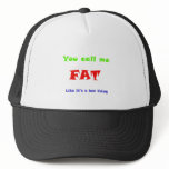 You call me FAT like it's a bad thing hats