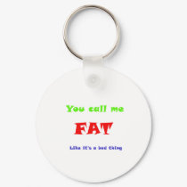 You call me FAT like it's a bad thing keychains by JeanC_PurpleDucky You call me FAT like it's a bad thing keychains