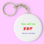 You call me FAT like it's a bad thing Keychains