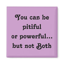 You can be pitiful or powerful...but not Both magn magnets by Escape333 You can be pitiful or powerful...but not Both magn magnets