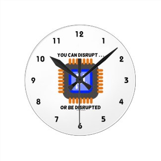 You Can Disrupt ... Or Be Disrupted Microprocessor Clock