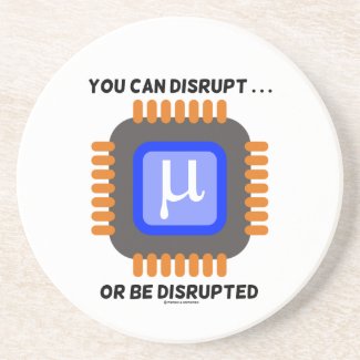 You Can Disrupt ... Or Be Disrupted Microprocessor Drink Coaster