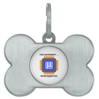 You Can Disrupt ... Or Be Disrupted Microprocessor Pet ID Tags