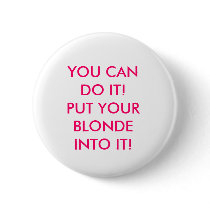 YOU CAN DO IT! PUT YOUR BLONDE INTO IT! buttons by pasha4949 YOU CAN DO IT! PUT YOUR BLONDE INTO IT! buttons
