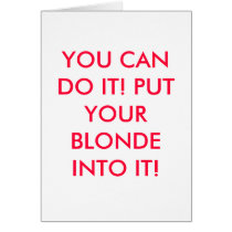 YOU CAN DO IT! PUT YOUR BLONDE INTO IT! cards