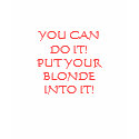 YOU CAN DO IT!PUT YOURBLONDEINTO IT! t-shirts by pasha4949 YOU CAN DO IT!PUT YOURBLONDEINTO IT! t-shirts