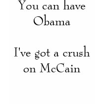 You can have ObamaI've got a crush on McCain t-shirts