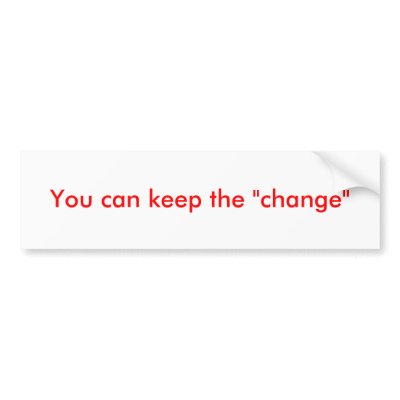 You can keep the "change" bumper sticker by iceskating004