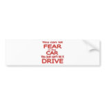 You Can Let Fear In The Car Don't Let It  Drive Bumper Stickers