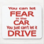 You Can Let Fear In The Car Don't Let It  Drive Mousepad