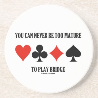 You Can Never Be Too Mature To Play Bridge Drink Coaster