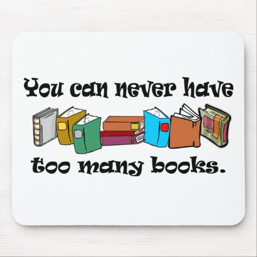 You can never have too many books tshirts. mouse pad Zazzle