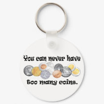 You can never have too many coins Gifts. keychains