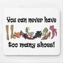 You can never have too many shoes T-shirts. mousepads