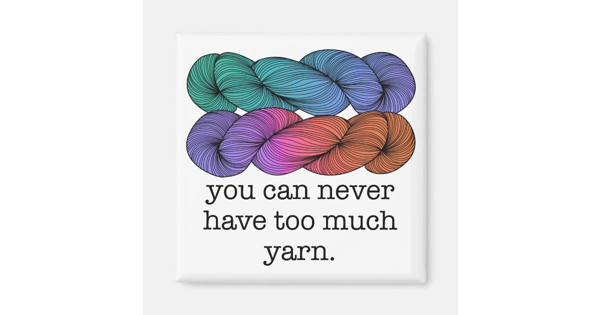 You Can Never Have Too Much Yarn Funny Knitting 2 Inch Square Magnet Zazzle