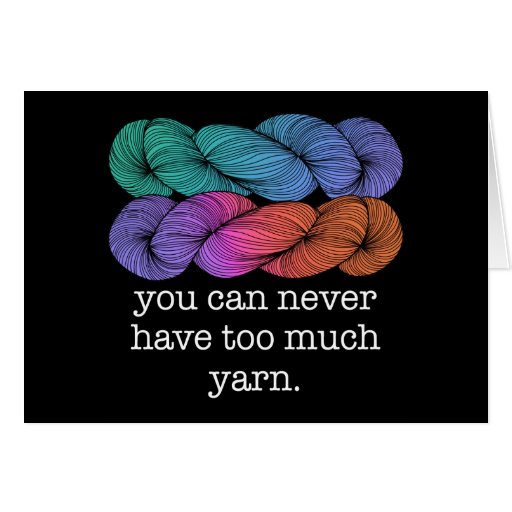 You Can Never Have Too Much Yarn Funny Knitting Card Zazzle