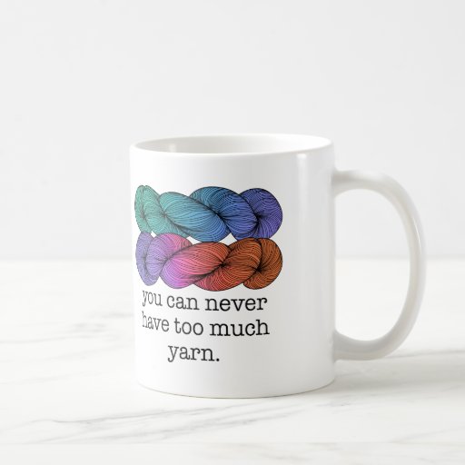 You Can Never Have Too Much Yarn Funny Knitting Coffee Mug Zazzle