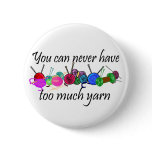 You can never have too much yarn T-shirts Pinback Buttons
