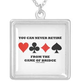 You Can Never Retire From The Game Of Bridge Pendants