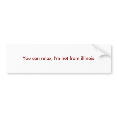 You can relax, I'm not from illinois Bumper sticker by crocky66